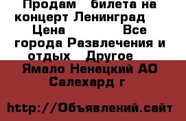 Продам 2 билета на концерт“Ленинград “ › Цена ­ 10 000 - Все города Развлечения и отдых » Другое   . Ямало-Ненецкий АО,Салехард г.